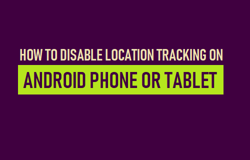 Disable Location Tracking on Android Phone or Tablet