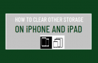 Clear Other Storage on iPhone and iPad