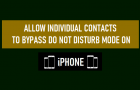 Allow Individual Contacts to Bypass Do Not Disturb Mode On iPhone