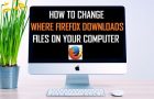 Change Where Firefox Downloads Files on Your Computer