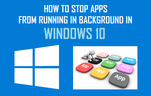 How to Stop Apps From Running in Background in Windows 10