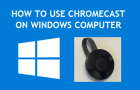 Use Chromecast on Windows Computer