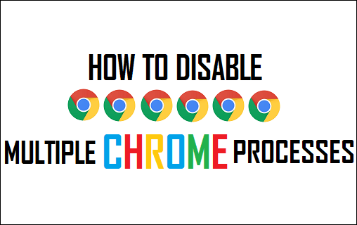 Disable Multiple Chrome Processes