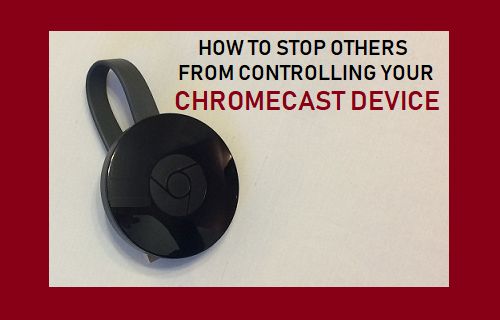 How To Stop Others From Controlling Your Chromecast Device