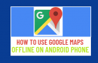 Use Google Maps Offline On Android Phone