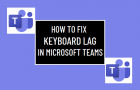 Fix Keyboard Lag in Microsoft Teams