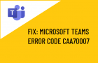 Microsoft Teams Error Code Caa70007