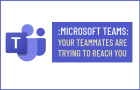 Microsoft Teams: Your Teammates Are Trying to Reach You