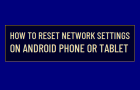 Reset Network Settings on Android Phone or Tablet
