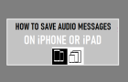 Save Audio Messages on iPhone or iPad