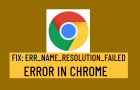 Fix: ERR_NAME_RESOLUTION_FAILED Error in Chrome