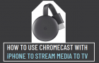 Use Chromecast With iPhone to Stream Media to TV