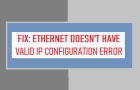 Ethernet Doesn't Have Valid IP Configuration Error